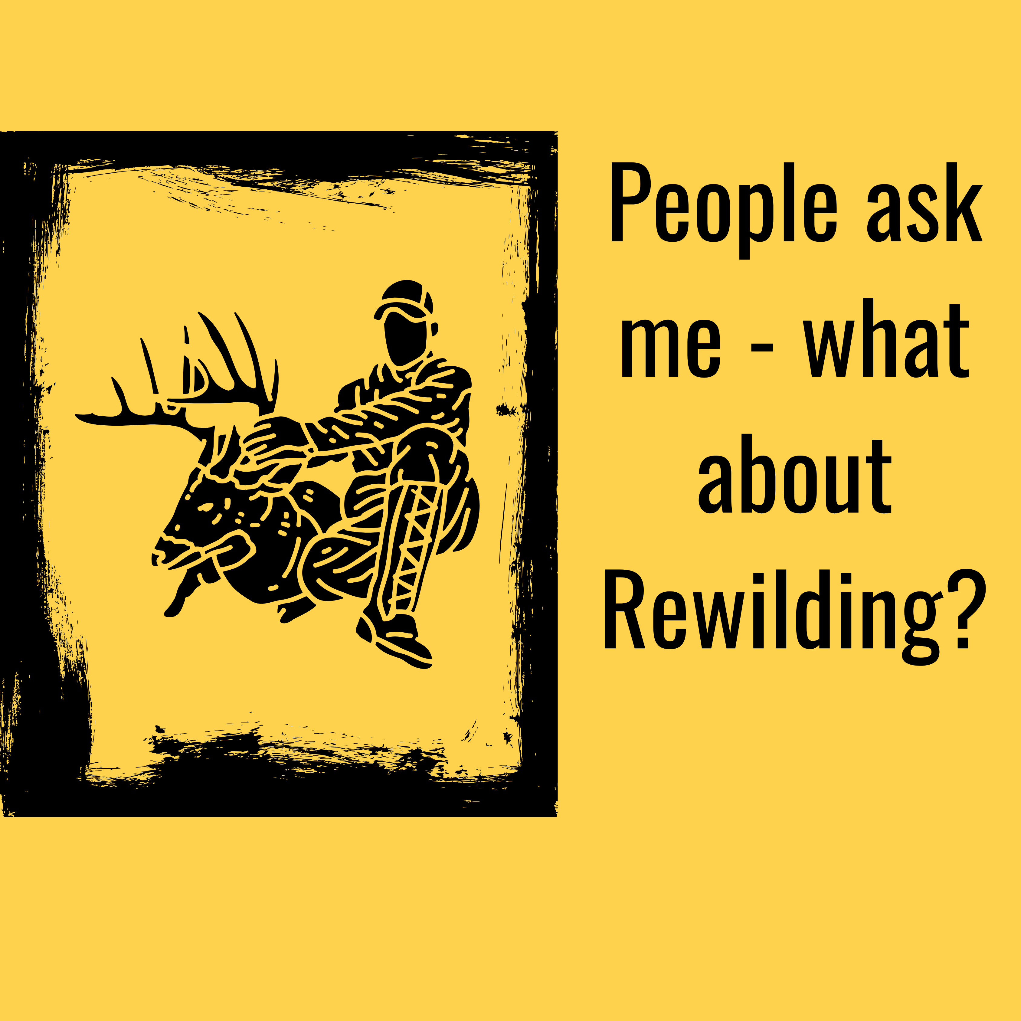 People ask me – what about Rewilding?