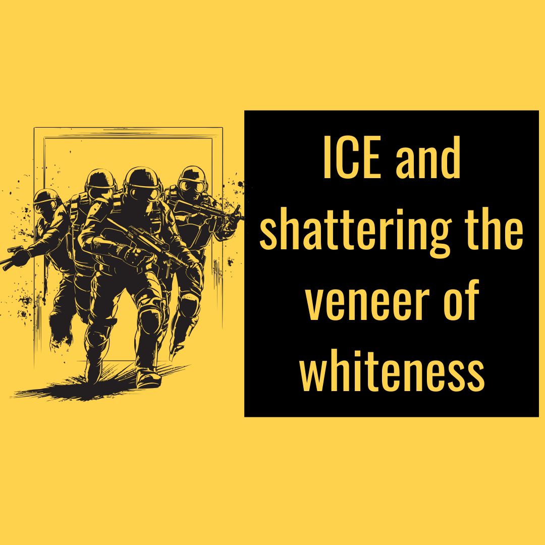 ICE and shattering the veneer of whiteness